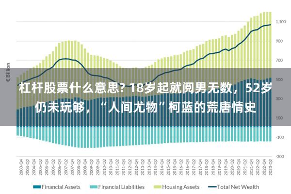 杠杆股票什么意思? 18岁起就阅男无数，52岁仍未玩够，“人间尤物”柯蓝的荒唐情史